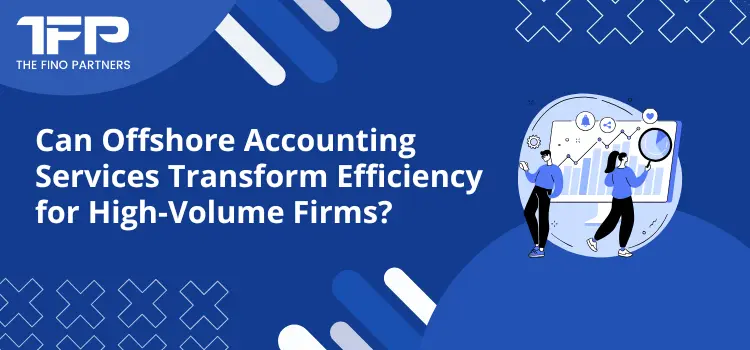 Can Offshore Accounting Services Transform Efficiency for High-Volume Firms?